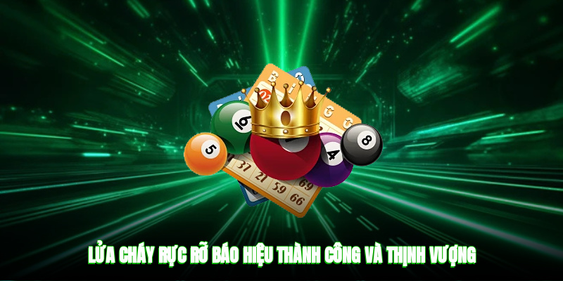 Lửa cháy rực rỡ báo hiệu thành công và thịnh vượng
