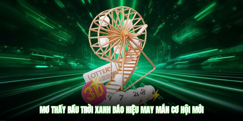 Mơ thấy bầu trời xanh báo hiệu may mắn, cơ hội mới