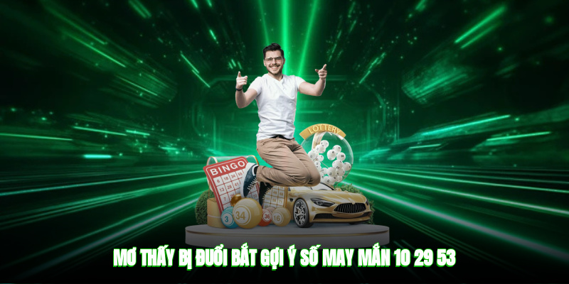 Mơ thấy bị đuổi bắt gợi ý số may mắn 10, 29, 53