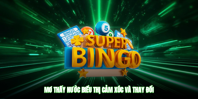 Mơ thấy nước biểu thị cảm xúc và thay đổi