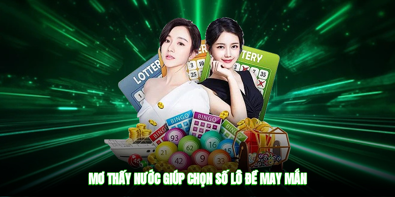 Mơ thấy nước giúp chọn số lô đề may mắn