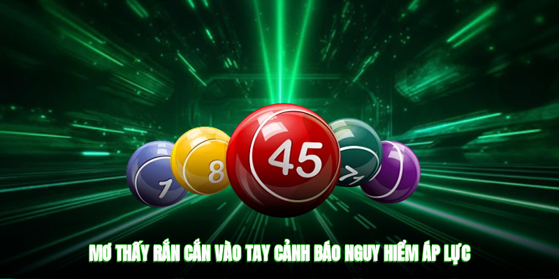 Mơ thấy rắn cắn vào tay cảnh báo nguy hiểm, áp lực