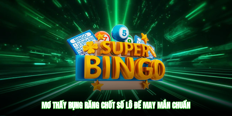 Mơ thấy rụng răng chốt số lô đề may mắn chuẩn