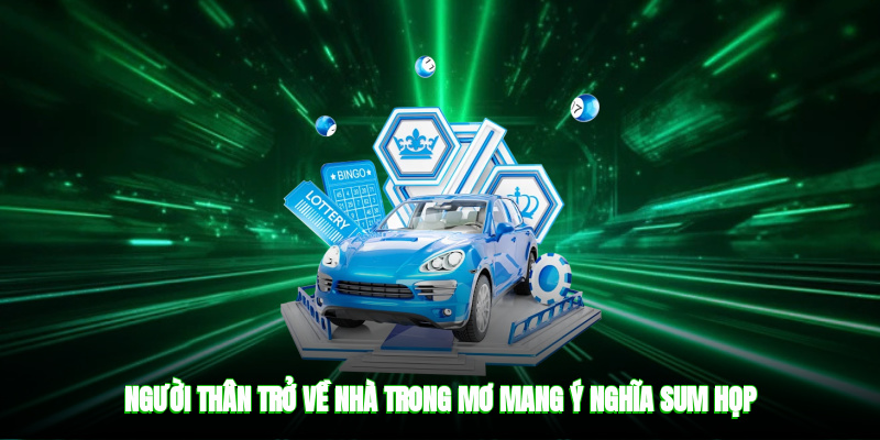 Người thân trở về nhà trong mơ mang ý nghĩa sum họp